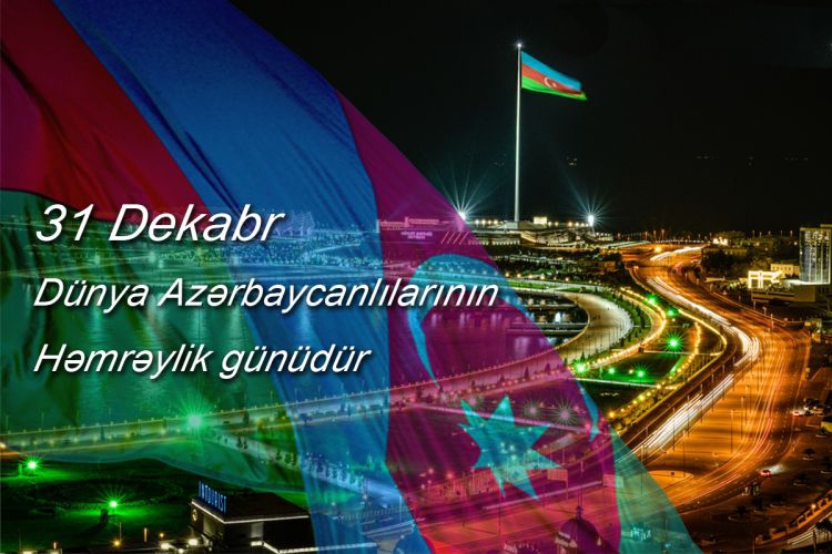 31 Dekabr Dünya azərbaycanlılarının həmrəyliyi günüdür